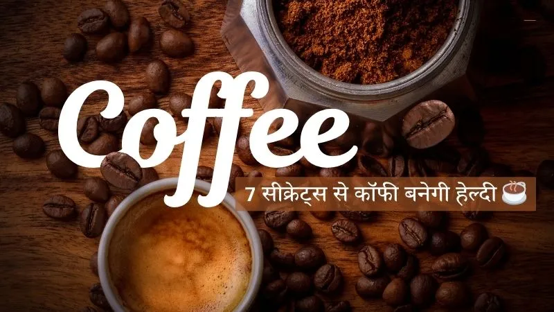 कॉफी को हेल्दी और एनर्जेटिक बनाने के 7 आसान और असरदार तरीके, देगा स्वाद के साथ-साथ सेहत का भरपूर फायदा