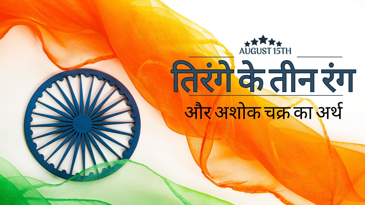 तिरंगे के तीन रंग और अशोक चक्र का क्या है अर्थ? जानिए एक ध्वज में समाई है भारत की कितनी ताकत, एकता और बलिदान की पूरी गाथा