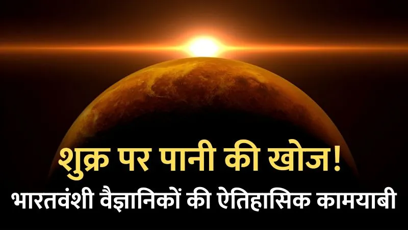 एसिड से ढके शुक्र ग्रह पर भारतवंशी वैज्ञानिकों की बड़ी खोज – मिले पानी के संकेत, ब्रह्मांड के रहस्यों से उठे नए पर्दे