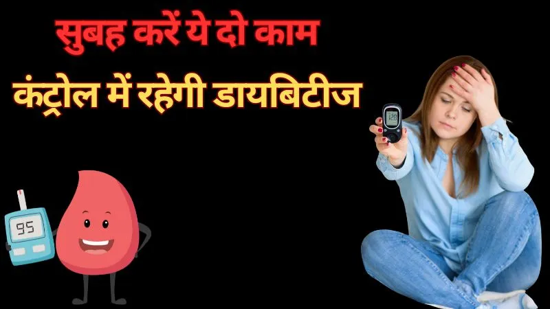 सुबह किए गए ये दो काम डायबिटीज के मरीजों के लिए हैं संजीवनी, बीमारी पर रहेगा कंट्रोल