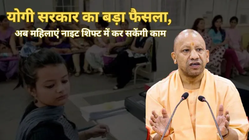 योगी सरकार का बड़ा फैसला, अब महिलाएं नाइट शिफ्ट में कर सकेंगी काम, सुरक्षा के लिए जारी हुई गाइडलाइन
