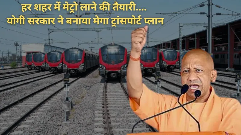 गोरखपुर से अयोध्या तक, यूपी के हर शहर में दौड़ेगी मेट्रो, योगी सरकार का मेगा प्लान तैयार